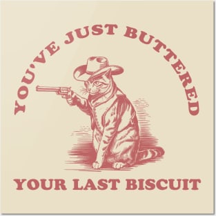 Youve-Just-Buttered-Your-Last-Biscuit Posters and Art